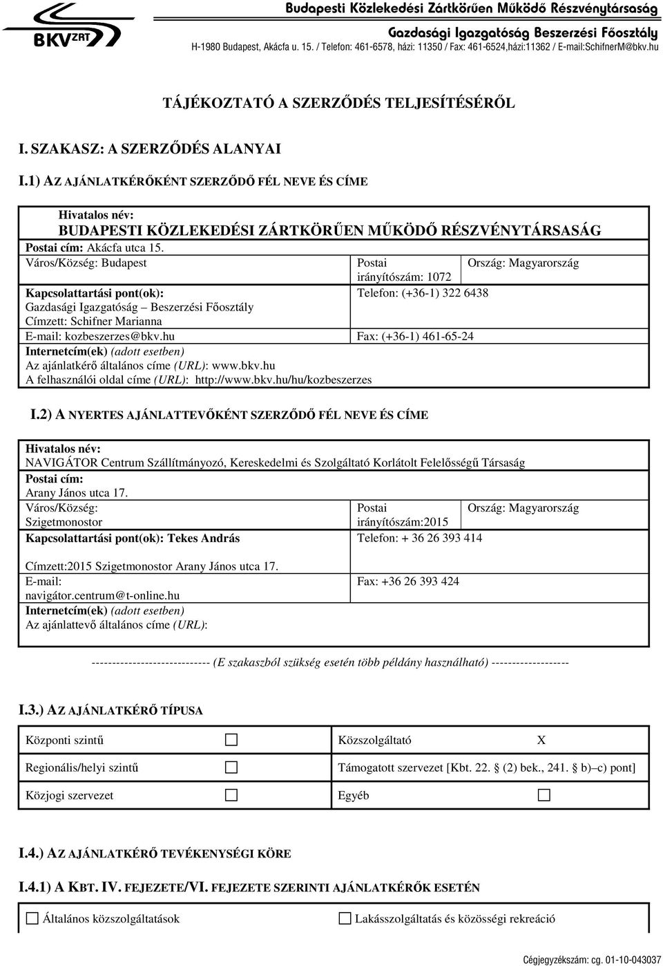 1) AZ AJÁNLATKÉRŐKÉNT SZERZŐDŐ FÉL NEVE ÉS CÍME Hivatalos név: BUDAPESTI KÖZLEKEDÉSI ZÁRTKÖRŰEN MŰKÖDŐ RÉSZVÉNYTÁRSASÁG Postai cím: Akácfa utca 15.