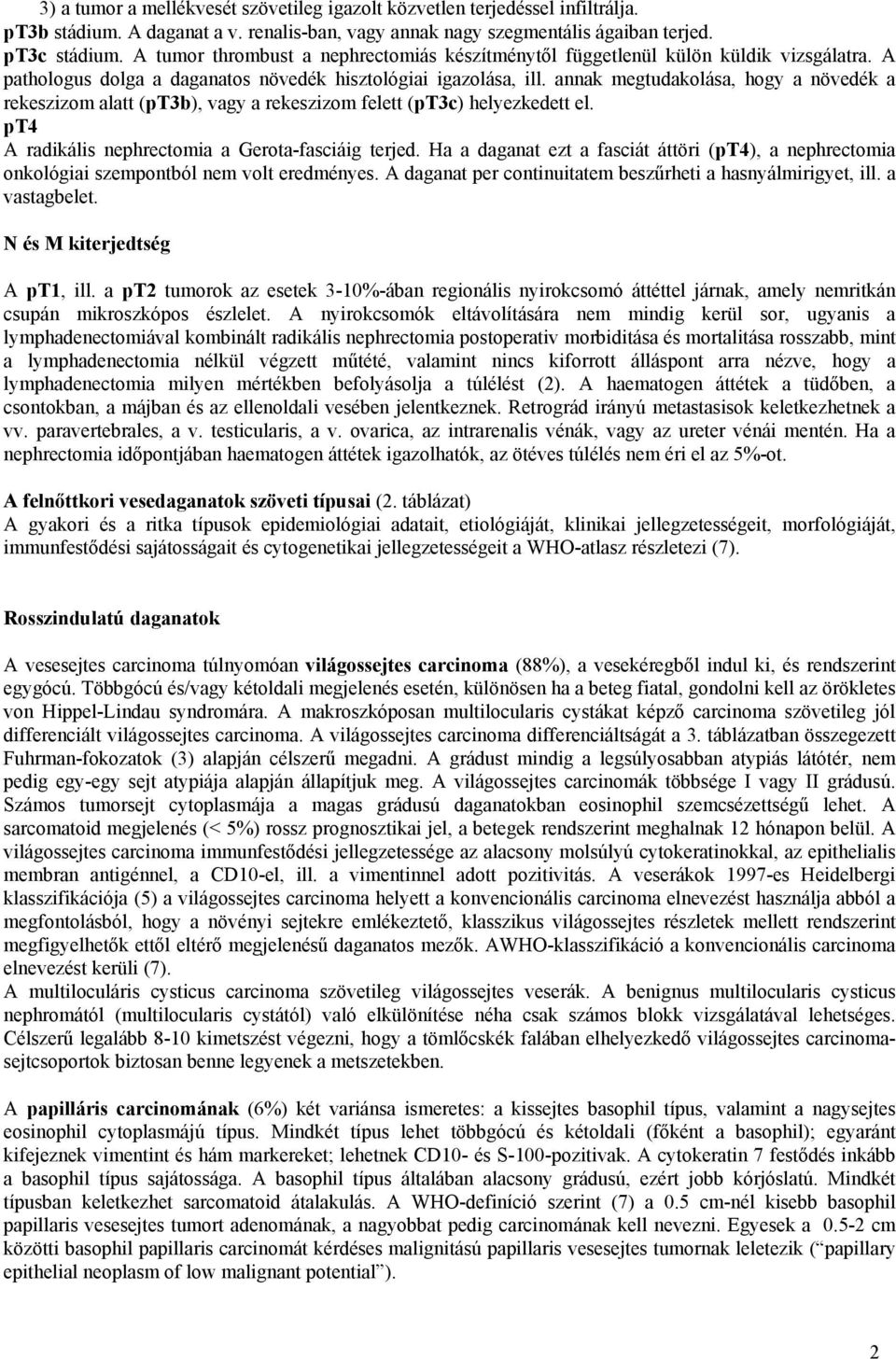 annak megtudakolása, hogy a növedék a rekeszizom alatt (pt3b), vagy a rekeszizom felett (pt3c) helyezkedett el. pt4 A radikális nephrectomia a Gerota-fasciáig terjed.