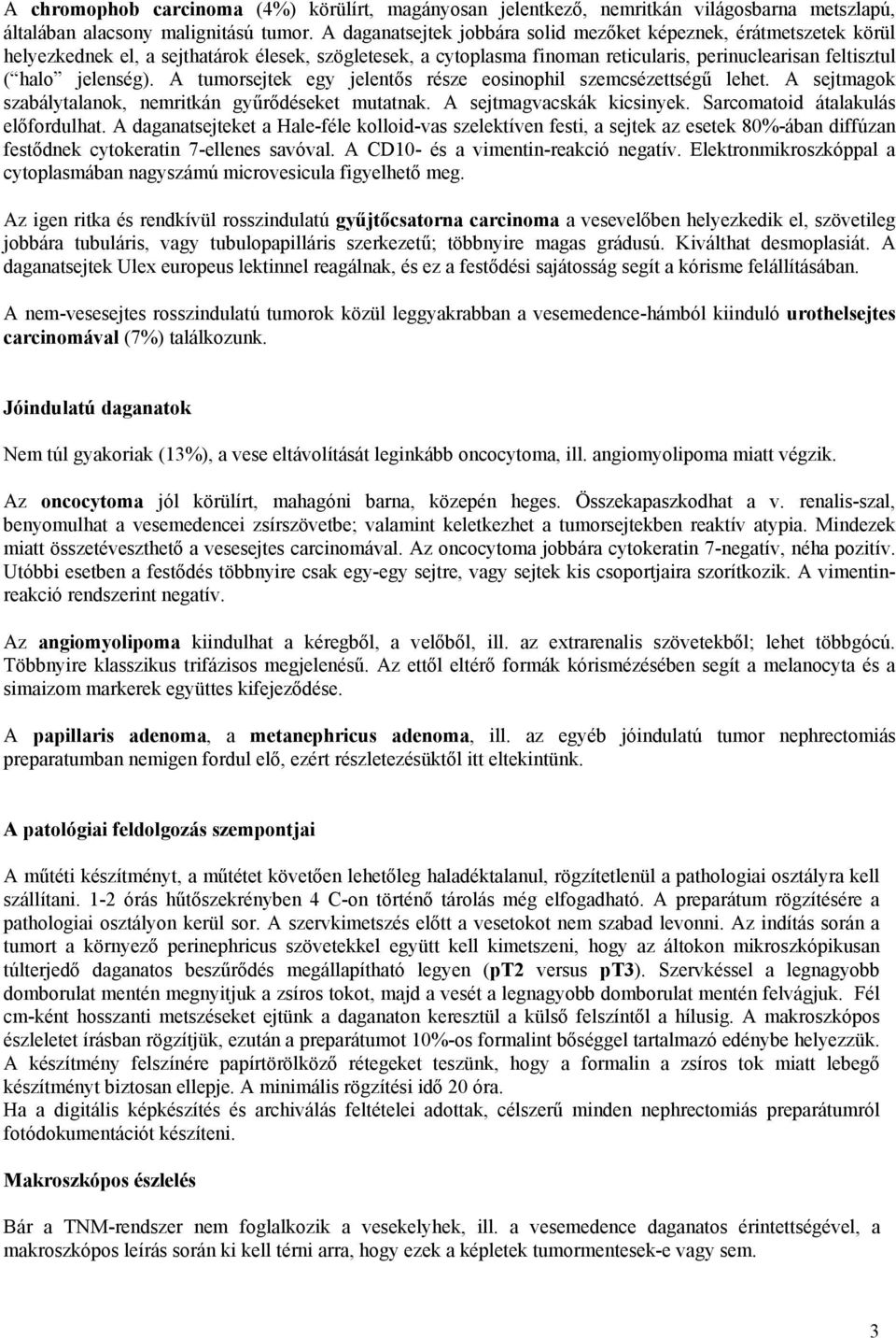 A tumorsejtek egy jelentős része eosinophil szemcsézettségű lehet. A sejtmagok szabálytalanok, nemritkán gyűrődéseket mutatnak. A sejtmagvacskák kicsinyek. Sarcomatoid átalakulás előfordulhat.