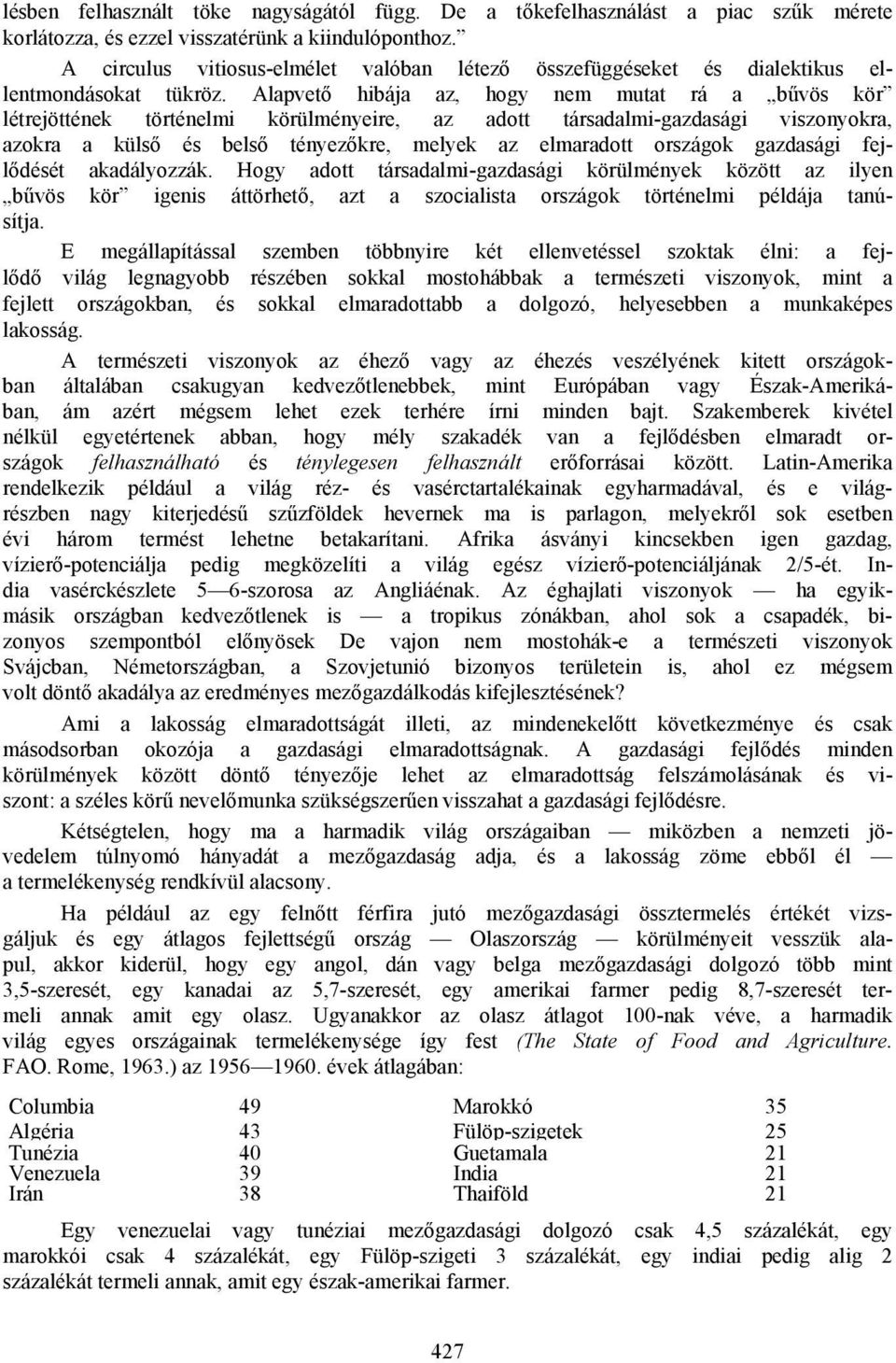 Alapvető hibája az, hogy nem mutat rá a bűvös kör létrejöttének történelmi körülményeire, az adott társadalmi-gazdasági viszonyokra, azokra a külső és belső tényezőkre, melyek az elmaradott országok