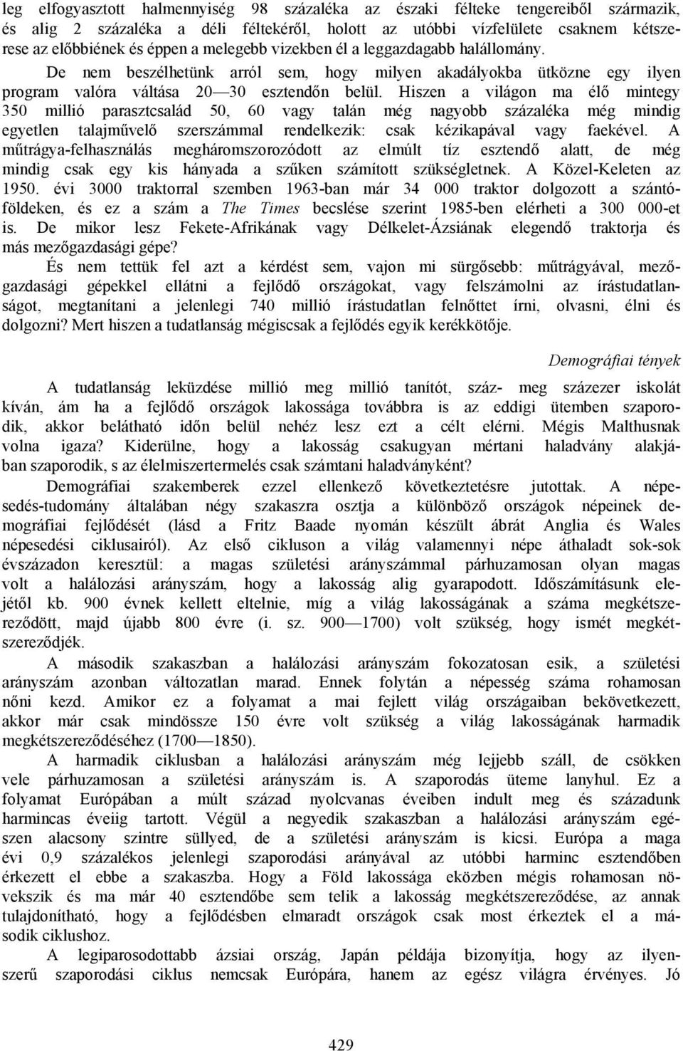 Hiszen a világon ma élő mintegy 350 millió parasztcsalád 50, 60 vagy talán még nagyobb százaléka még mindig egyetlen talajművelő szerszámmal rendelkezik: csak kézikapával vagy faekével.