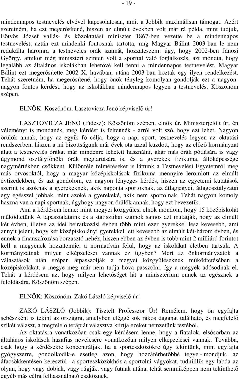 mindenki fontosnak tartotta, míg Magyar Bálint 2003-ban le nem redukálta háromra a testnevelés órák számát, hozzáteszem: úgy, hogy 2002-ben Jánosi György, amikor még miniszteri szinten volt a