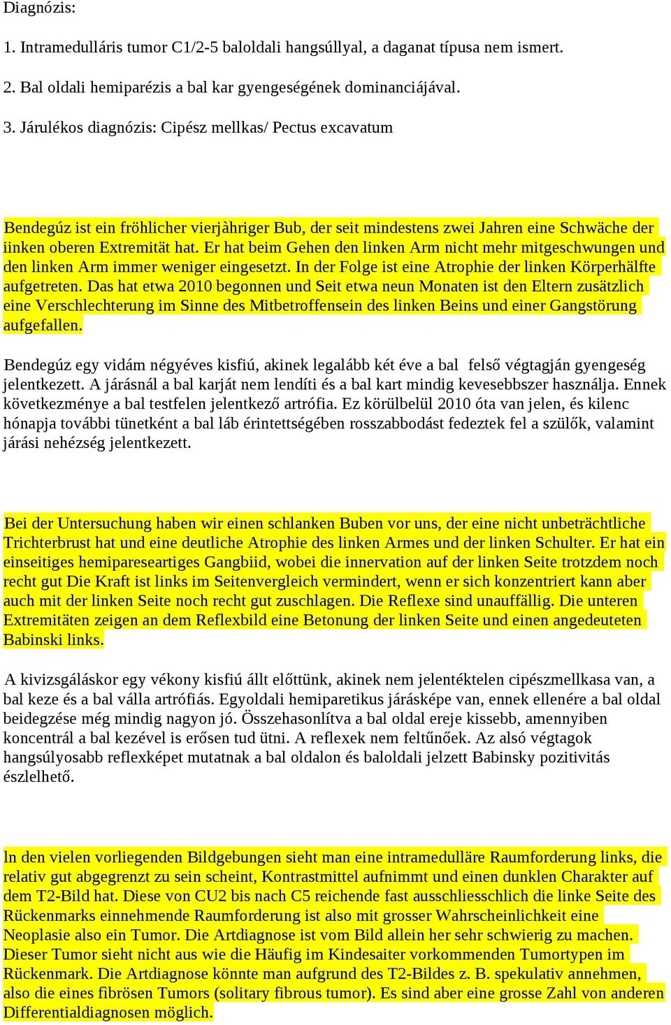 Er hat beim Gehen den linken Arm nicht mehr mitgeschwungen und den linken Arm immer weniger eingesetzt. In der Folge ist eine Atrophie der linken Körperhälfte aufgetreten.