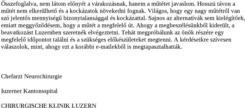 Sajnos az alternatívák sem kielégítőek, emiatt meggyőződésem, hogy a műtét a megfelelő út.