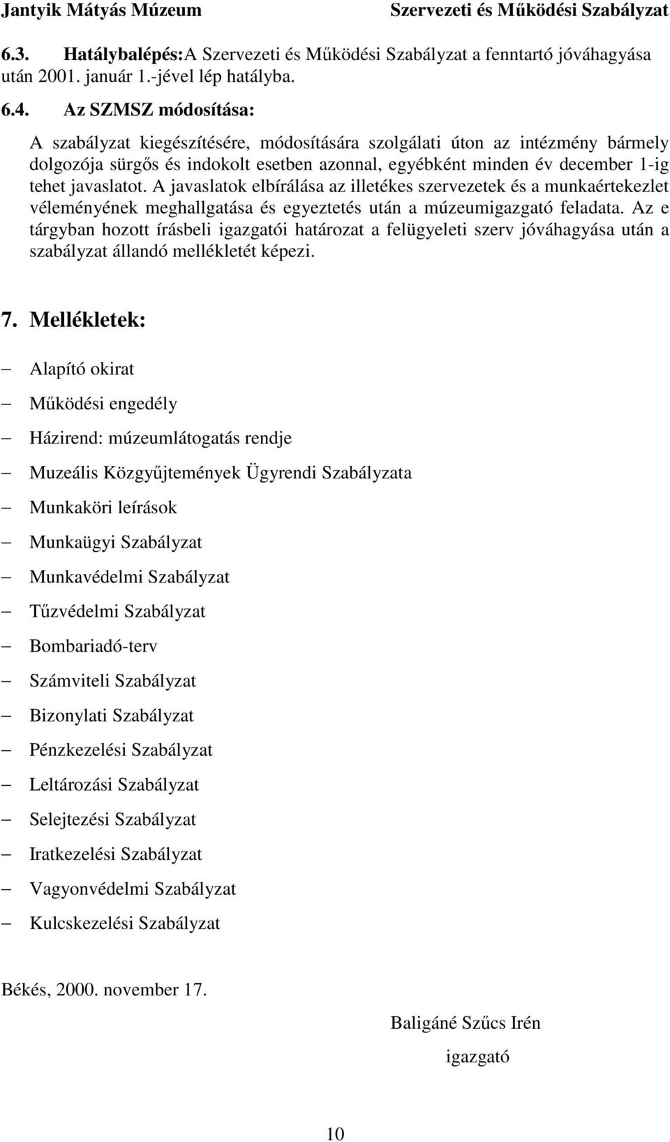 A javaslatok elbírálása az illetékes szervezetek és a munkaértekezlet véleményének meghallgatása és egyeztetés után a múzeumigazgató feladata.