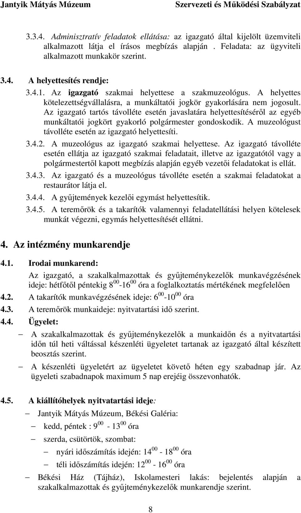 Az igazgató tartós távolléte esetén javaslatára helyettesítésérıl az egyéb munkáltatói jogkört gyakorló polgármester gondoskodik. A muzeológust távolléte esetén az igazgató helyettesíti. 3.4.2.