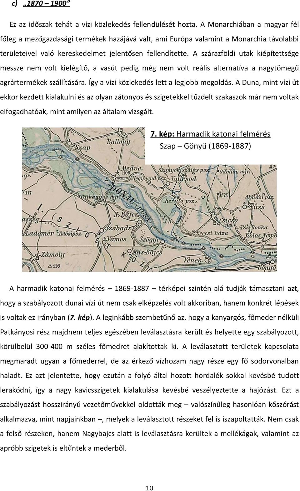 A szárazföldi utak kiépítettsége messze nem volt kielégítő, a vasút pedig még nem volt reális alternatíva a nagytömegű agrártermékek szállítására. Így a vízi közlekedés lett a legjobb megoldás.