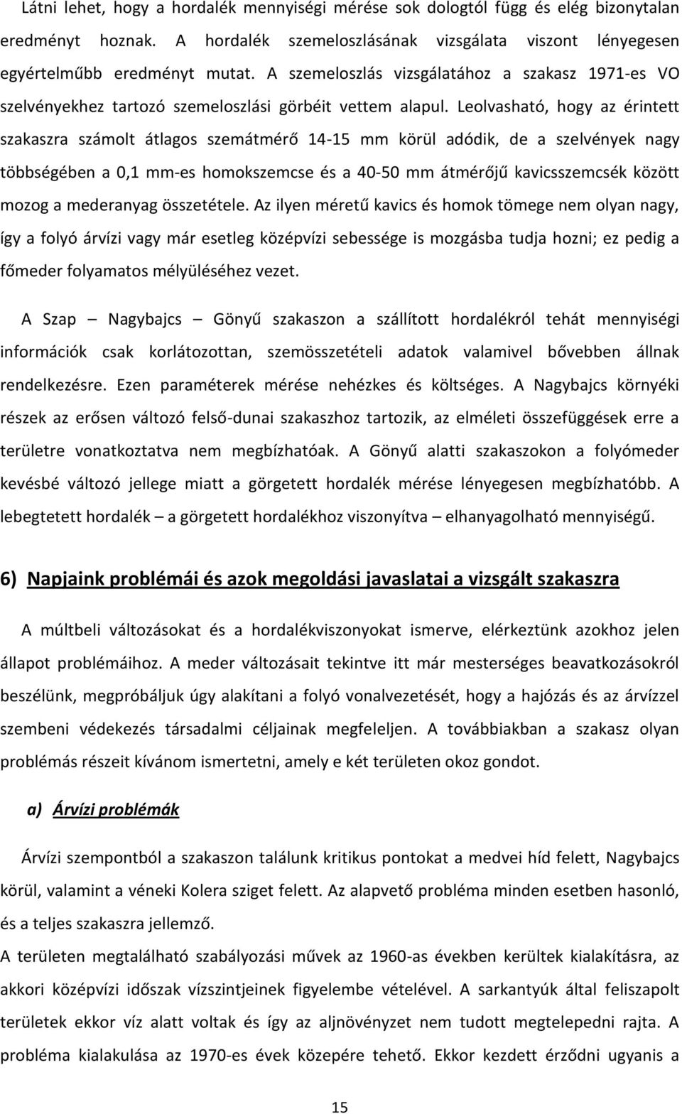 Leolvasható, hogy az érintett szakaszra számolt átlagos szemátmérő 14-15 mm körül adódik, de a szelvények nagy többségében a 0,1 mm-es homokszemcse és a 40-50 mm átmérőjű kavicsszemcsék között mozog