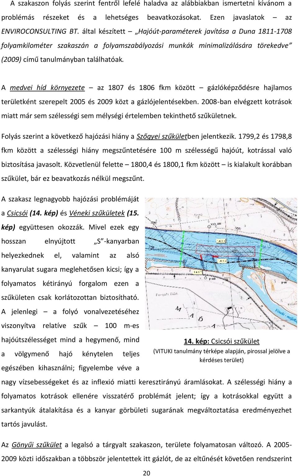 A medvei híd környezete az 1807 és 1806 fkm között gázlóképződésre hajlamos területként szerepelt 2005 és 2009 közt a gázlójelentésekben.