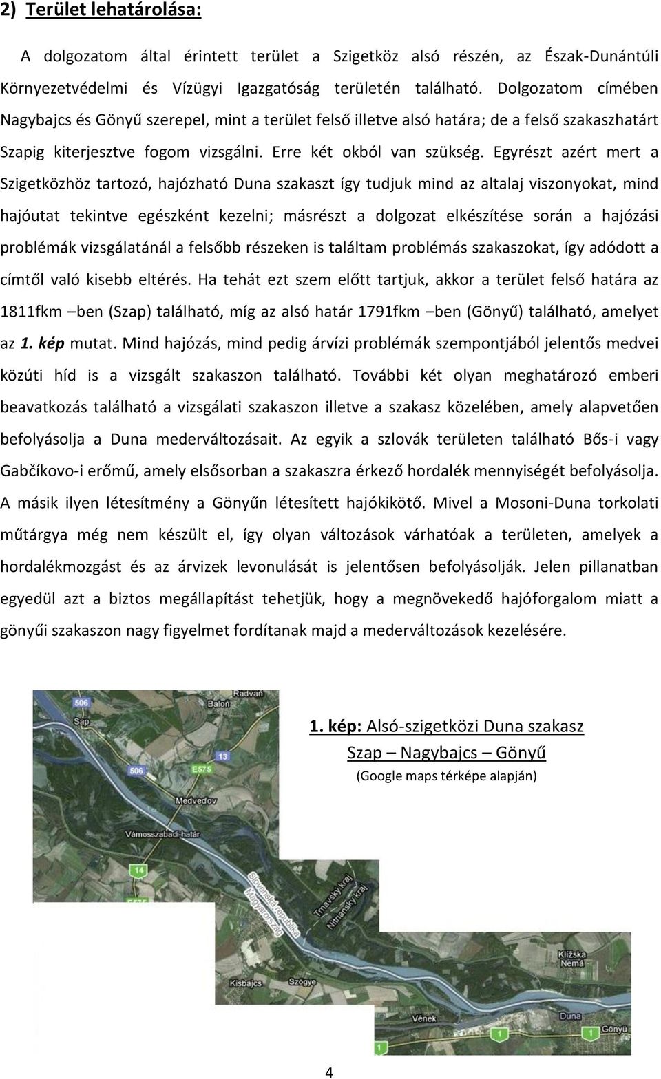 Egyrészt azért mert a Szigetközhöz tartozó, hajózható Duna szakaszt így tudjuk mind az altalaj viszonyokat, mind hajóutat tekintve egészként kezelni; másrészt a dolgozat elkészítése során a hajózási