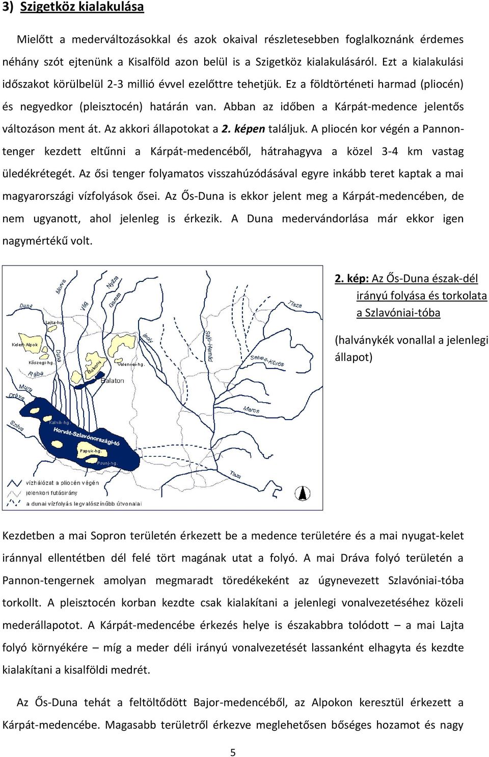 Abban az időben a Kárpát-medence jelentős változáson ment át. Az akkori állapotokat a 2. képen találjuk.