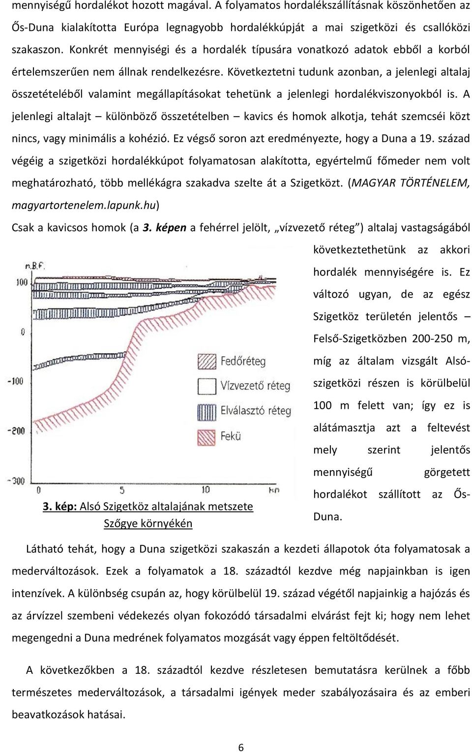 Következtetni tudunk azonban, a jelenlegi altalaj összetételéből valamint megállapításokat tehetünk a jelenlegi hordalékviszonyokból is.