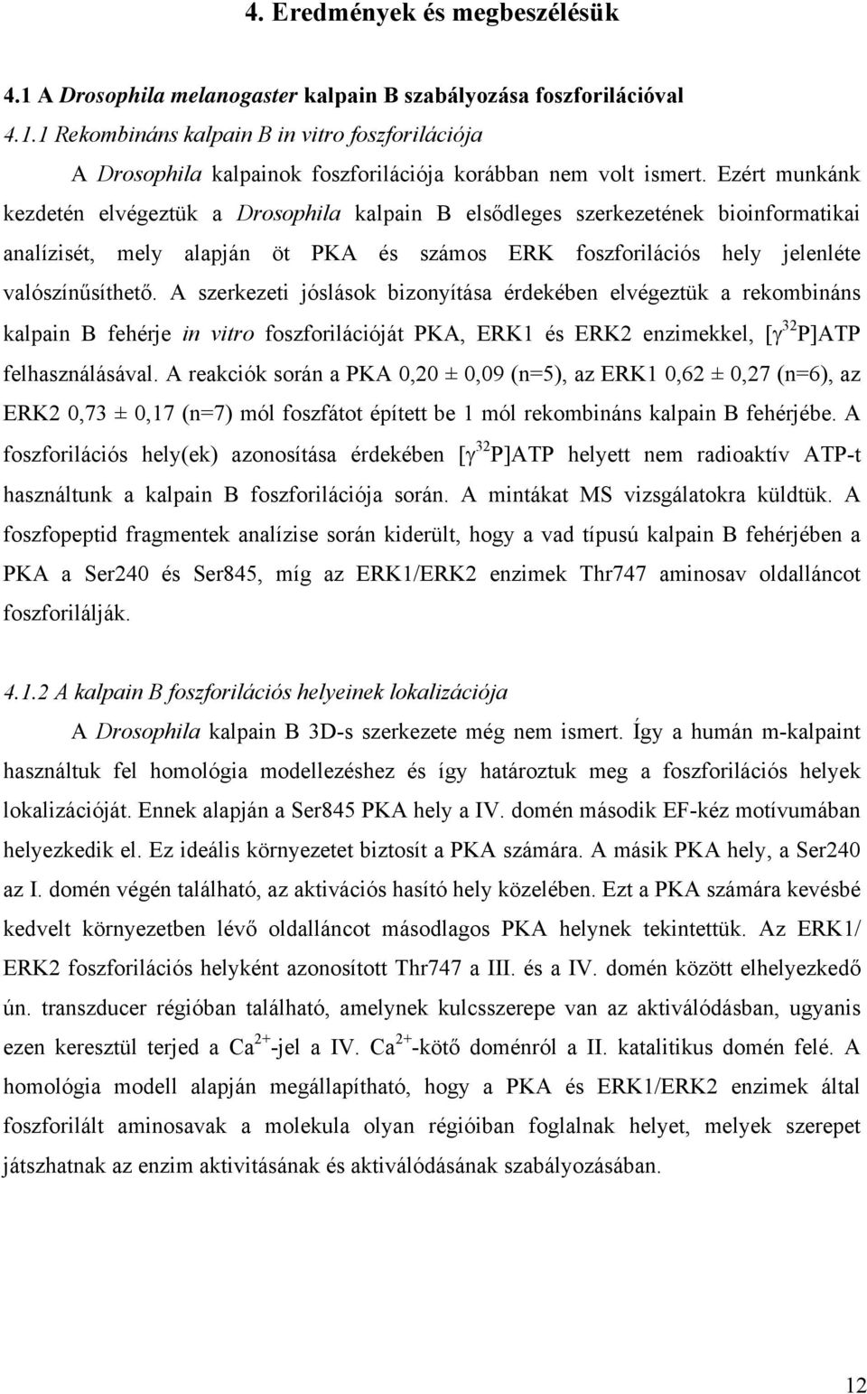 A szerkezeti jóslások bizonyítása érdekében elvégeztük a rekombináns kalpain B fehérje in vitro foszforilációját PKA, ERK1 és ERK2 enzimekkel, [γ 32 P]ATP felhasználásával.