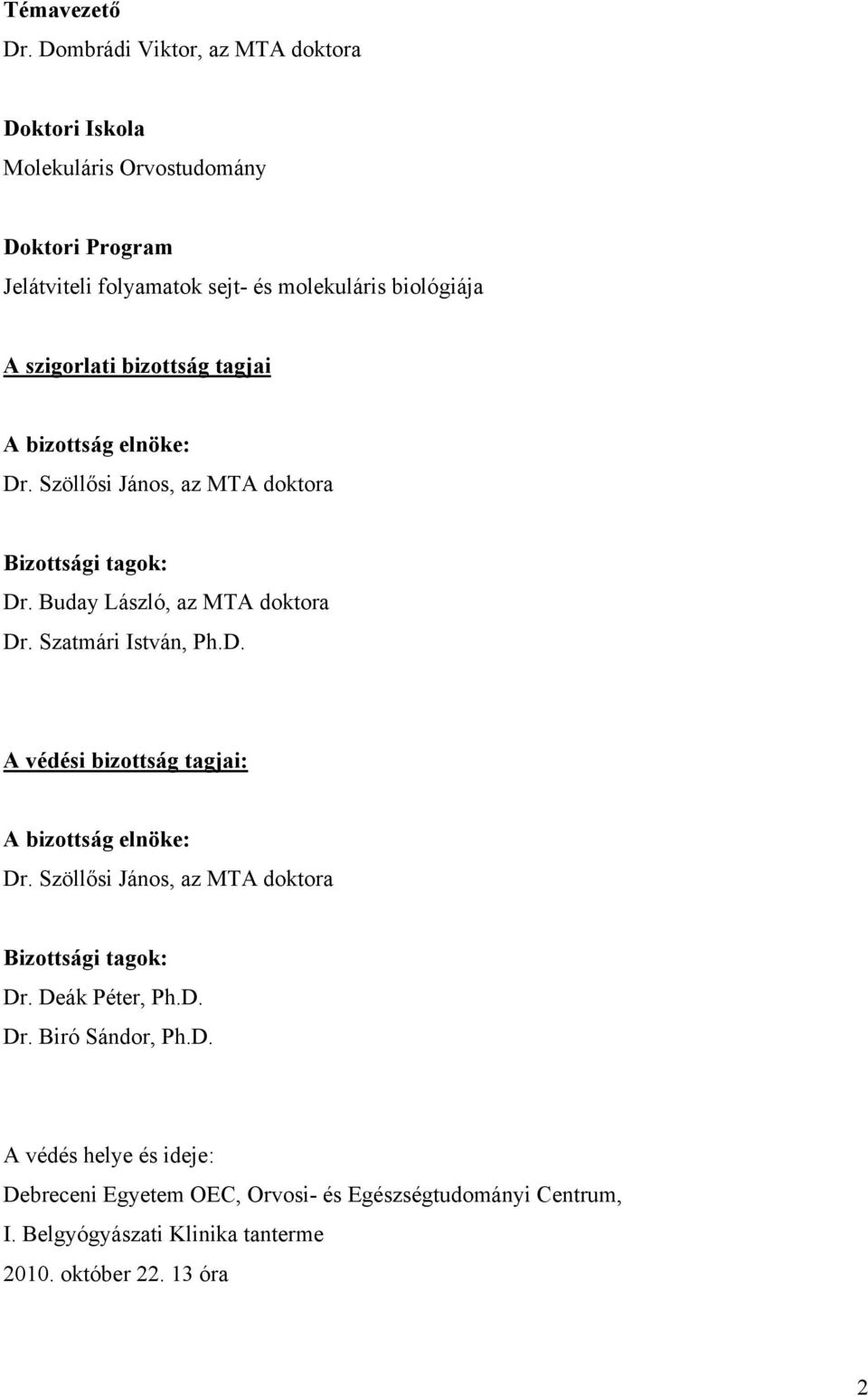 szigorlati bizottság tagjai A bizottság elnöke: Dr. Szöllősi János, az MTA doktora Bizottsági tagok: Dr. Buday László, az MTA doktora Dr.