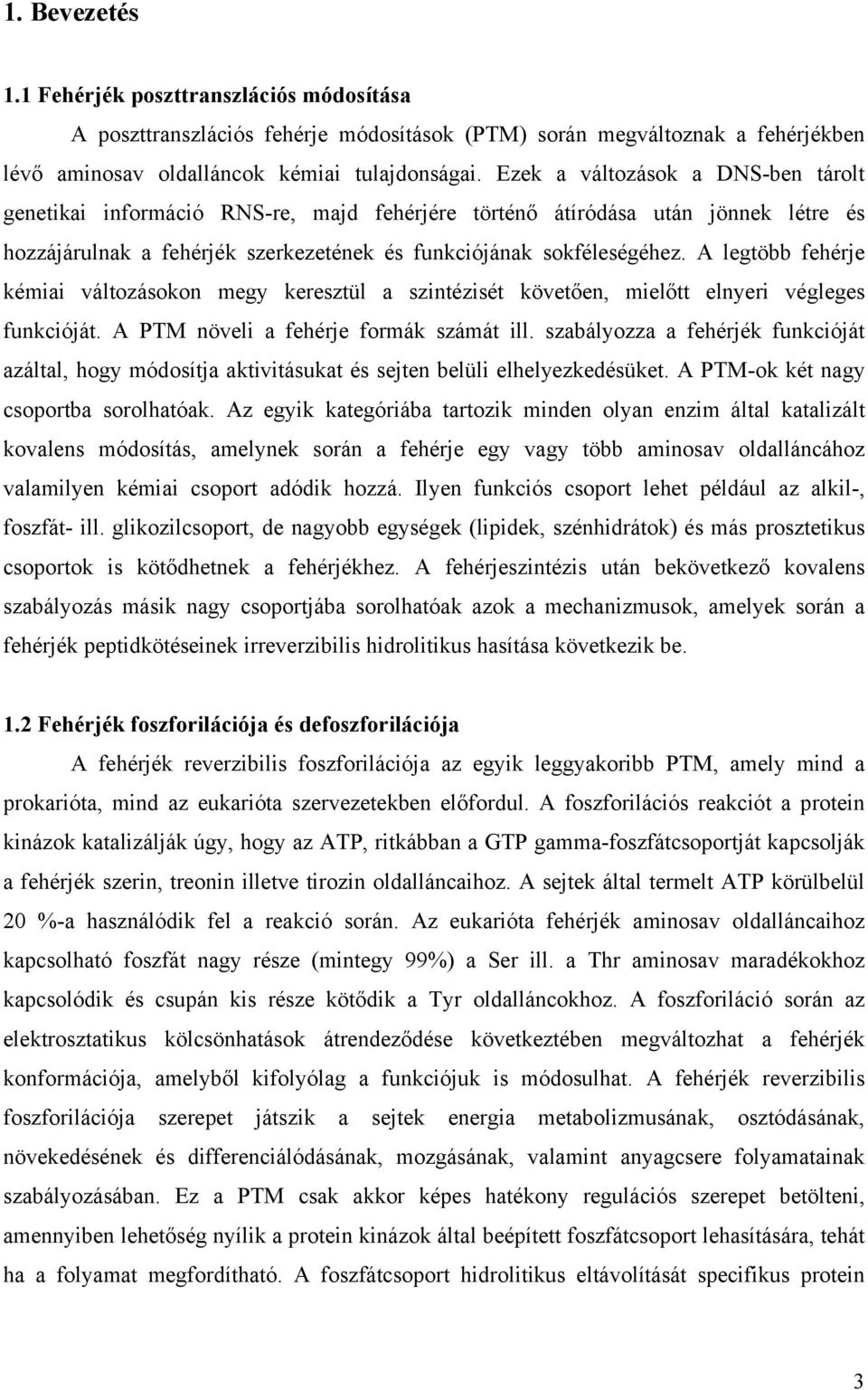 A legtöbb fehérje kémiai változásokon megy keresztül a szintézisét követően, mielőtt elnyeri végleges funkcióját. A PTM növeli a fehérje formák számát ill.