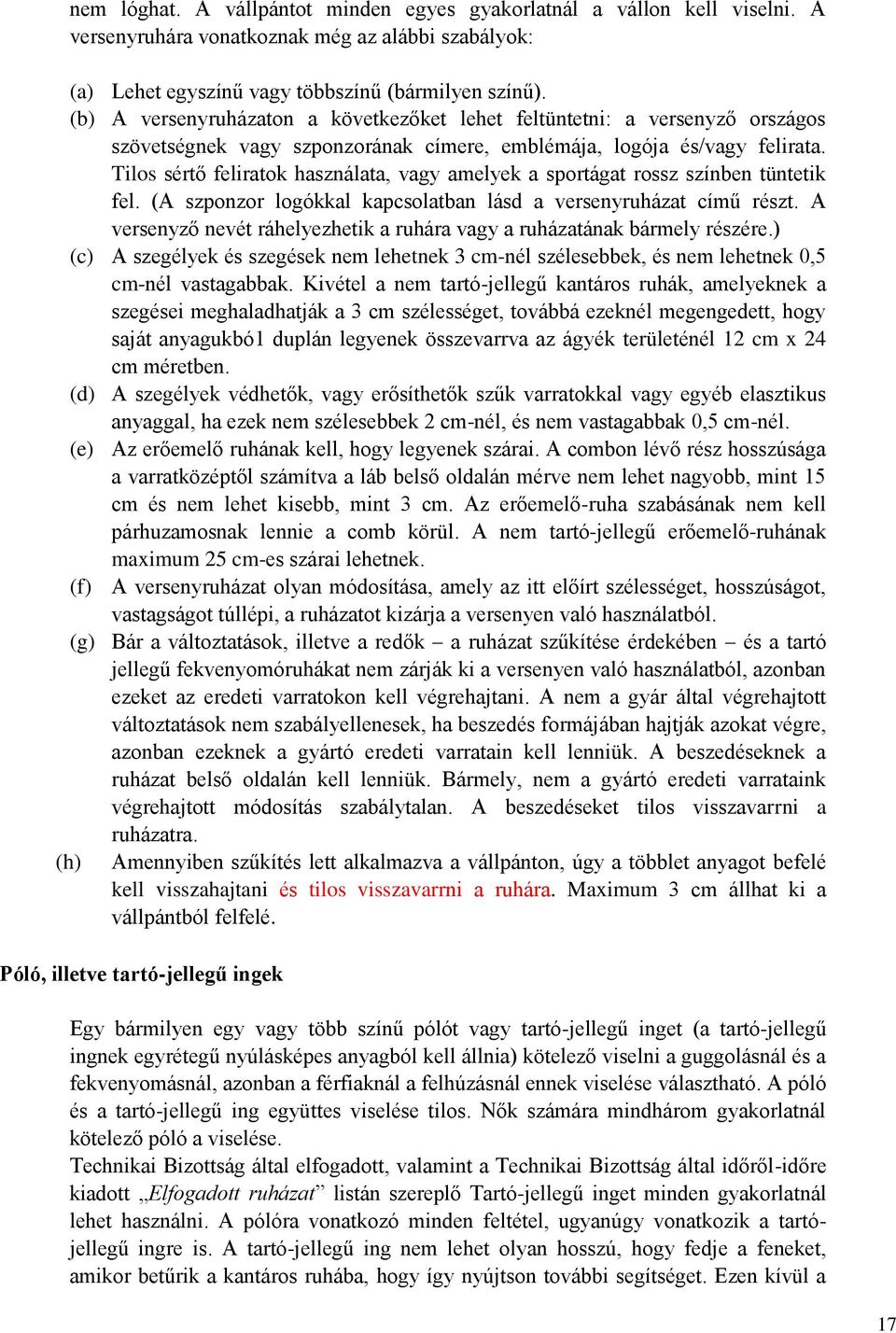 Tilos sértő feliratok használata, vagy amelyek a sportágat rossz színben tüntetik fel. (A szponzor logókkal kapcsolatban lásd a versenyruházat című részt.