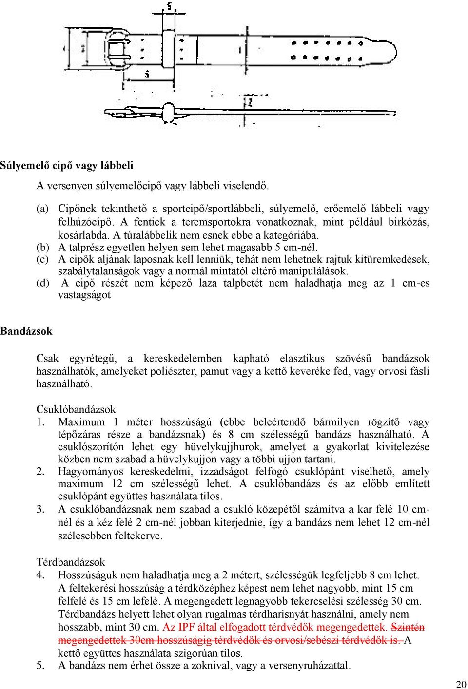 (c) A cipők aljának laposnak kell lenniük, tehát nem lehetnek rajtuk kitüremkedések, szabálytalanságok vagy a normál mintától eltérő manipulálások.