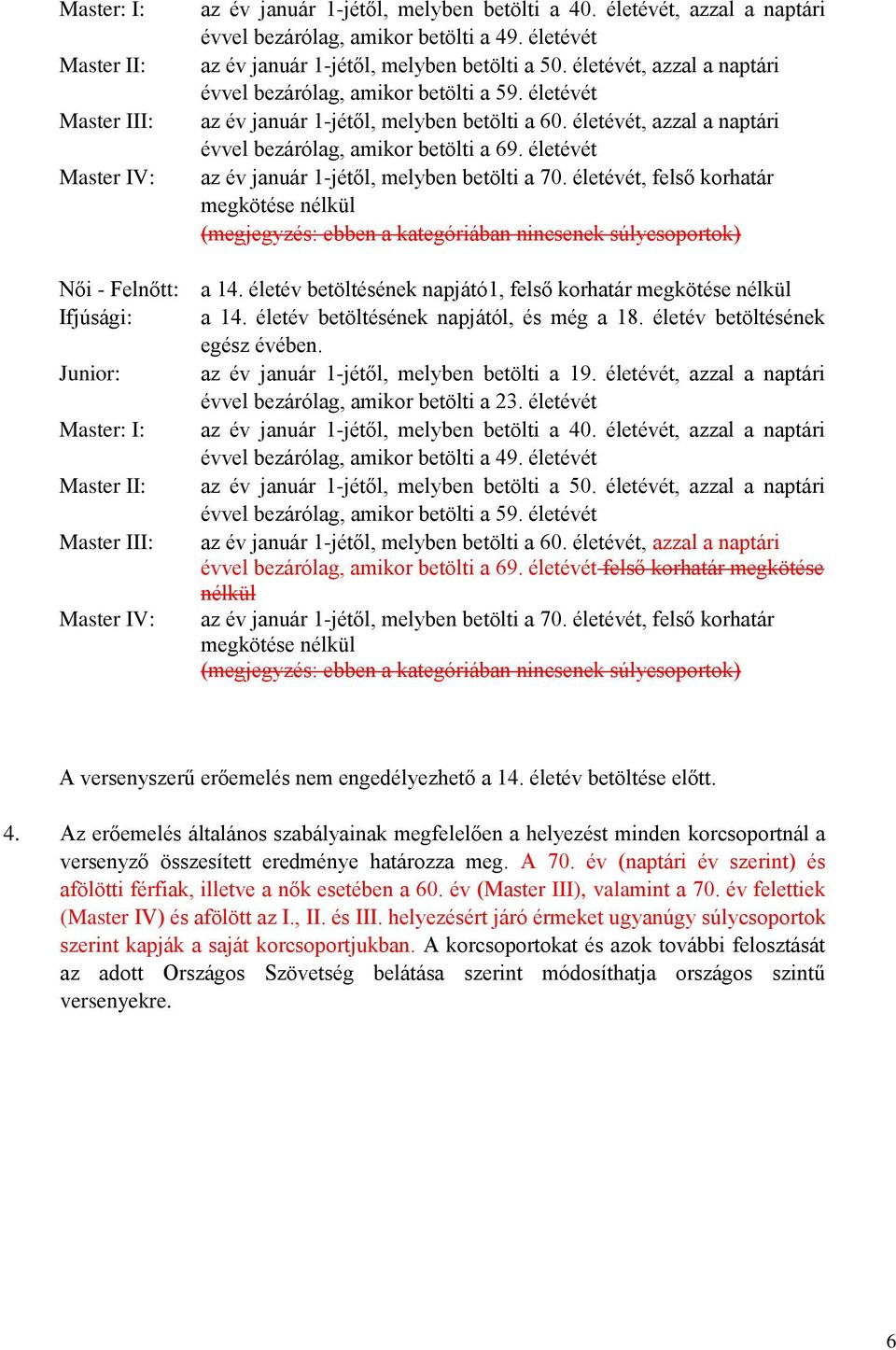 életévét, azzal a naptári évvel bezárólag, amikor betölti a 69. életévét az év január 1-jétől, melyben betölti a 70.