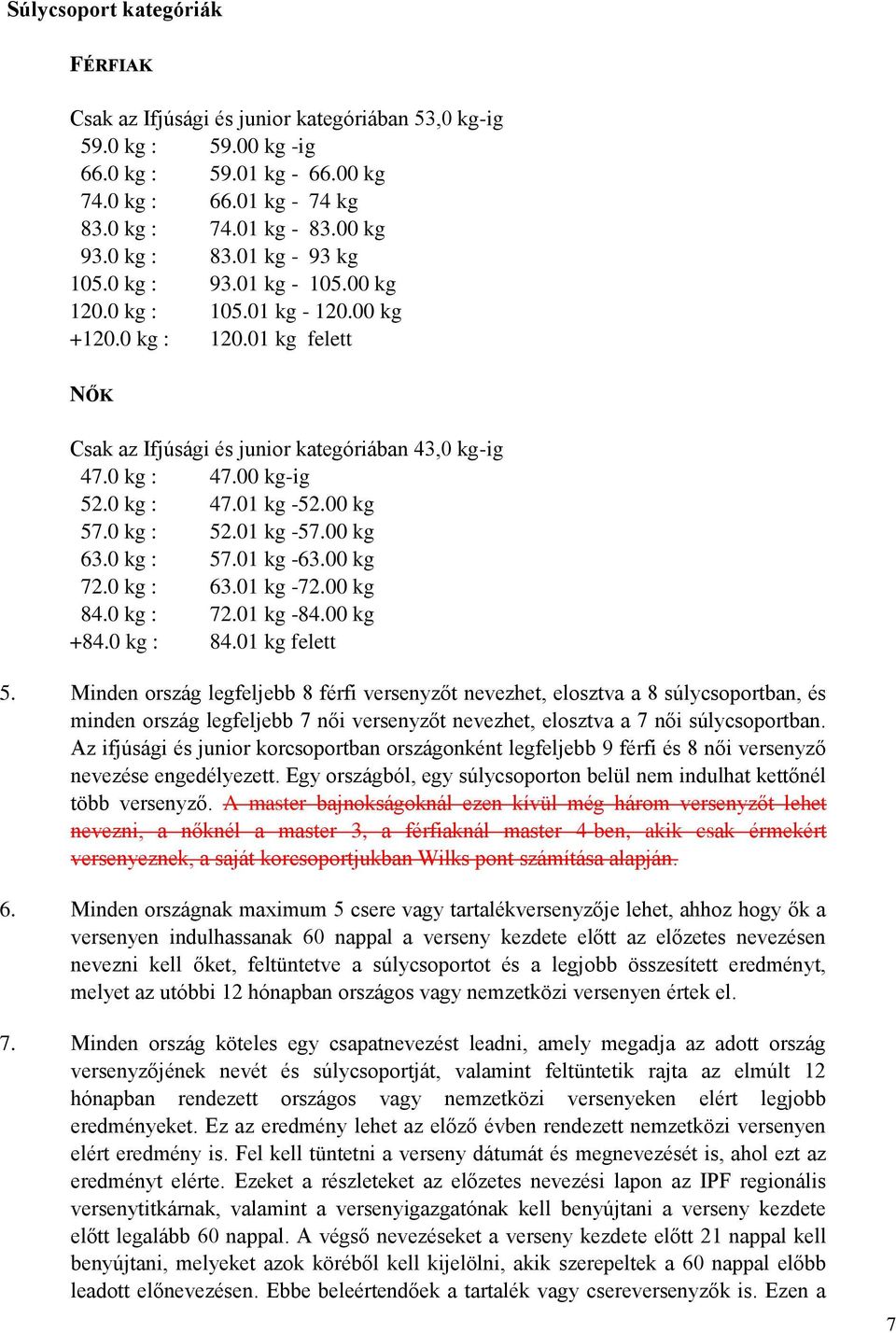 0 kg : 47.01 kg -52.00 kg 57.0 kg : 52.01 kg -57.00 kg 63.0 kg : 57.01 kg -63.00 kg 72.0 kg : 63.01 kg -72.00 kg 84.0 kg : 72.01 kg -84.00 kg +84.0 kg : 84.01 kg felett 5.