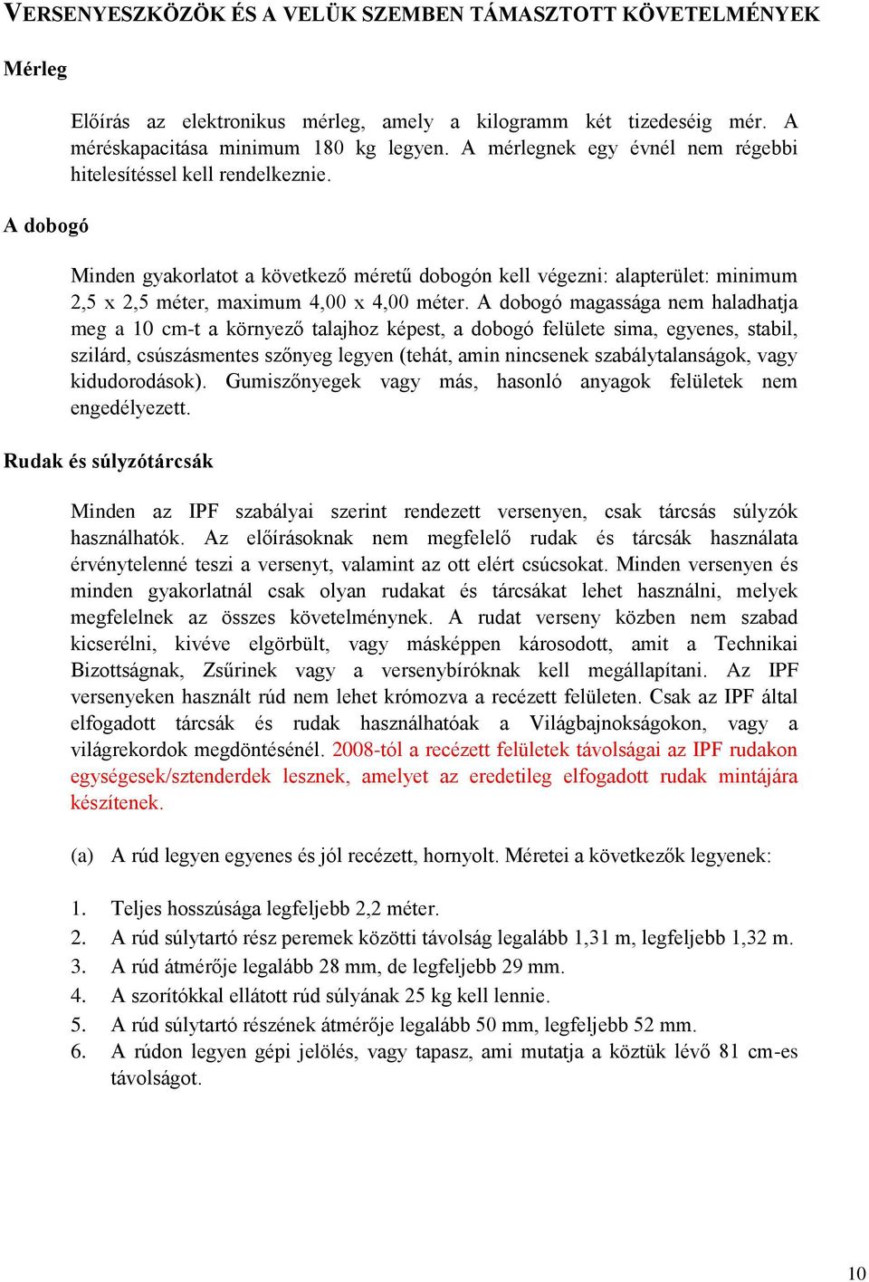 A dobogó magassága nem haladhatja meg a 10 cm-t a környező talajhoz képest, a dobogó felülete sima, egyenes, stabil, szilárd, csúszásmentes szőnyeg legyen (tehát, amin nincsenek szabálytalanságok,