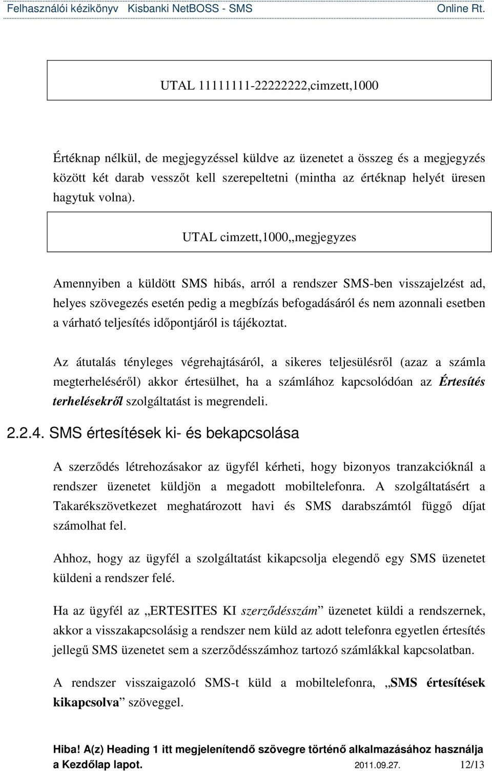 UTAL cimzett,1000,,megjegyzes Amennyiben a küldött SMS hibás, arról a rendszer SMS-ben visszajelzést ad, helyes szövegezés esetén pedig a megbízás befogadásáról és nem azonnali esetben a várható