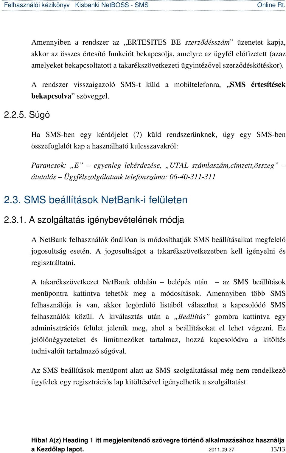 takarékszövetkezeti ügyintézővel szerződéskötéskor). A rendszer visszaigazoló SMS-t küld a mobiltelefonra, SMS értesítések bekapcsolva szöveggel. Ha SMS-ben egy kérdőjelet (?