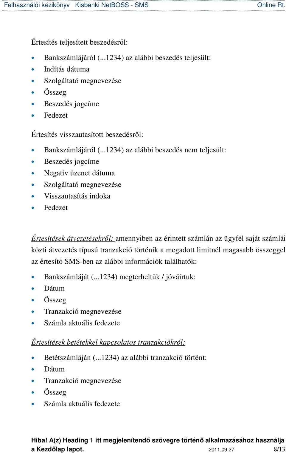 ..1234) az alábbi beszedés nem teljesült: Beszedés jogcíme Negatív üzenet dátuma Szolgáltató megnevezése Visszautasítás indoka Fedezet Értesítések átvezetésekről: amennyiben az érintett számlán az