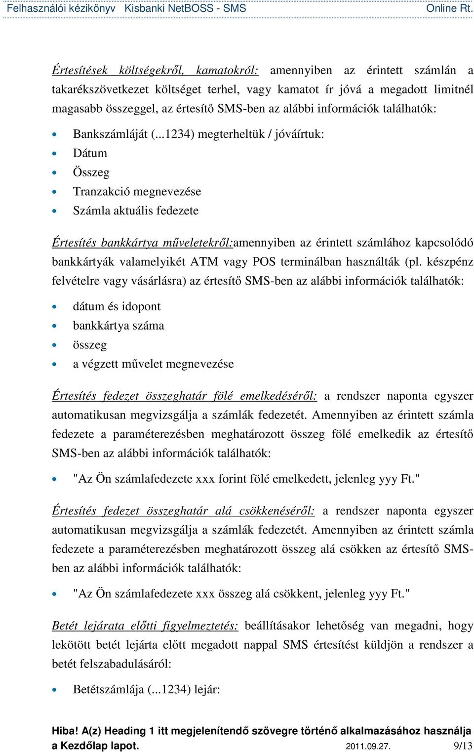 ..1234) megterheltük / jóváírtuk: Dátum Tranzakció megnevezése Értesítés bankkártya műveletekről:amennyiben az érintett számlához kapcsolódó bankkártyák valamelyikét ATM vagy POS terminálban