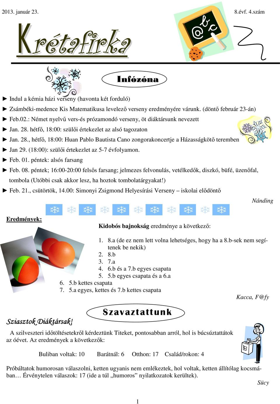 (18:00): szülői értekezlet az 5-7 évfolyamon. Feb. 01. péntek: alsós farsang Feb. 08.