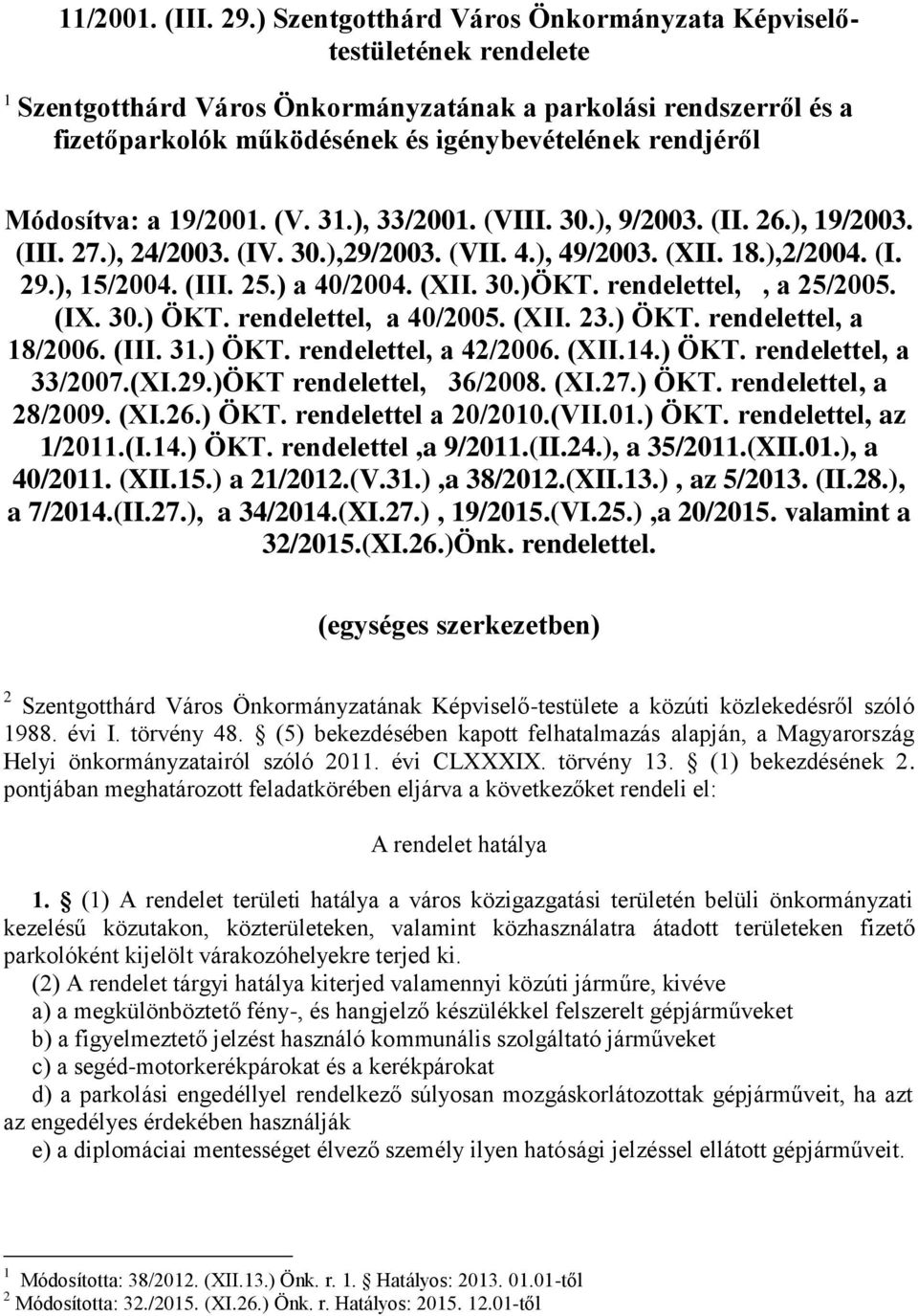 Módosítva: a 19/2001. (V. 31.), 33/2001. (VIII. 30.), 9/2003. (II. 26.), 19/2003. (III. 27.), 24/2003. (IV. 30.),29/2003. (VII. 4.), 49/2003. (XII. 18.),2/2004. (I. 29.), 15/2004. (III. 25.