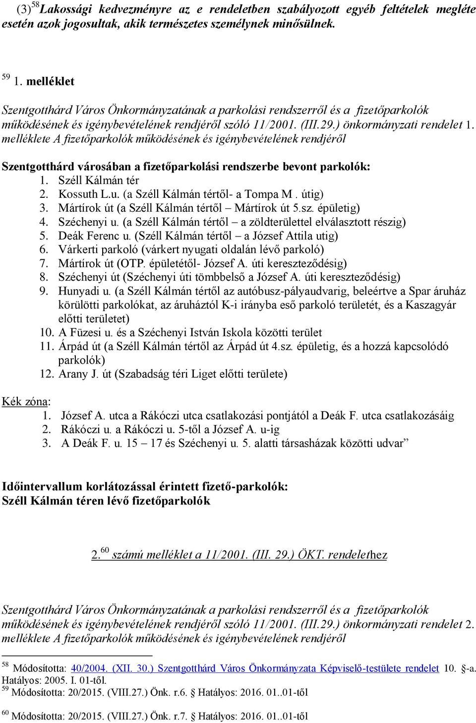 melléklete A fizetőparkolók működésének és igénybevételének rendjéről Szentgotthárd városában a fizetőparkolási rendszerbe bevont parkolók: 1. Széll Kálmán tér 2. Kossut