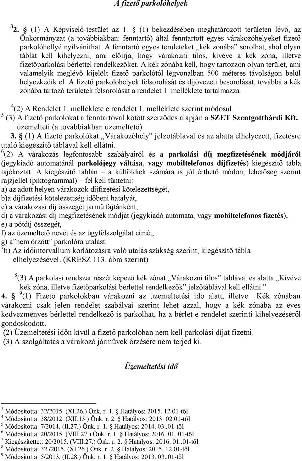 A fenntartó egyes területeket kék zónába sorolhat, ahol olyan táblát kell kihelyezni, ami előírja, hogy várakozni tilos, kivéve a kék zóna, illetve fizetőparkolási bérlettel rendelkezőket.