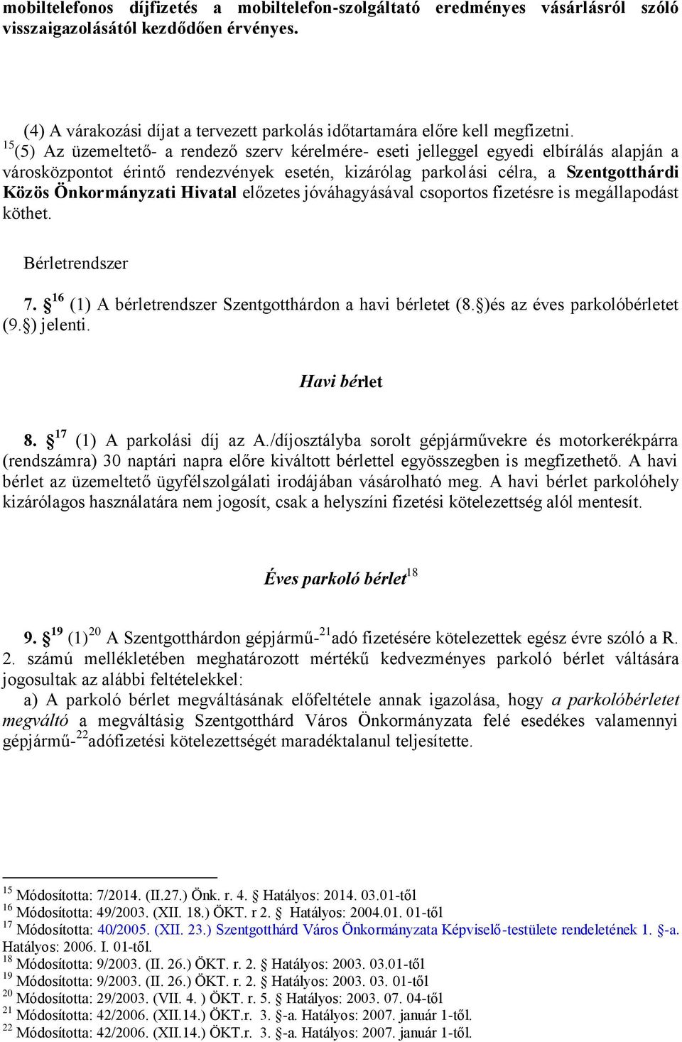 Hivatal előzetes jóváhagyásával csoportos fizetésre is megállapodást köthet. Bérletrendszer 7. 16 (1) A bérletrendszer Szentgotthárdon a havi bérletet (8. )és az éves parkolóbérletet (9. ) jelenti.