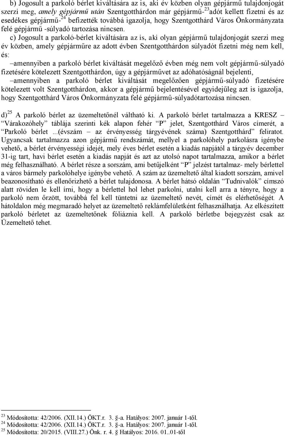 c) Jogosult a parkoló-bérlet kiváltására az is, aki olyan gépjármű tulajdonjogát szerzi meg év közben, amely gépjárműre az adott évben Szentgotthárdon súlyadót fizetni még nem kell, és: amennyiben a