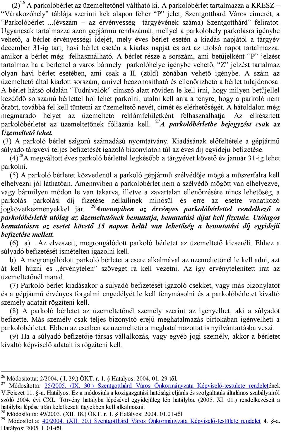 Ugyancsak tartalmazza azon gépjármű rendszámát, mellyel a parkolóhely parkolásra igénybe vehető, a bérlet érvényességi idejét, mely éves bérlet esetén a kiadás napjától a tárgyév december 31-ig tart,