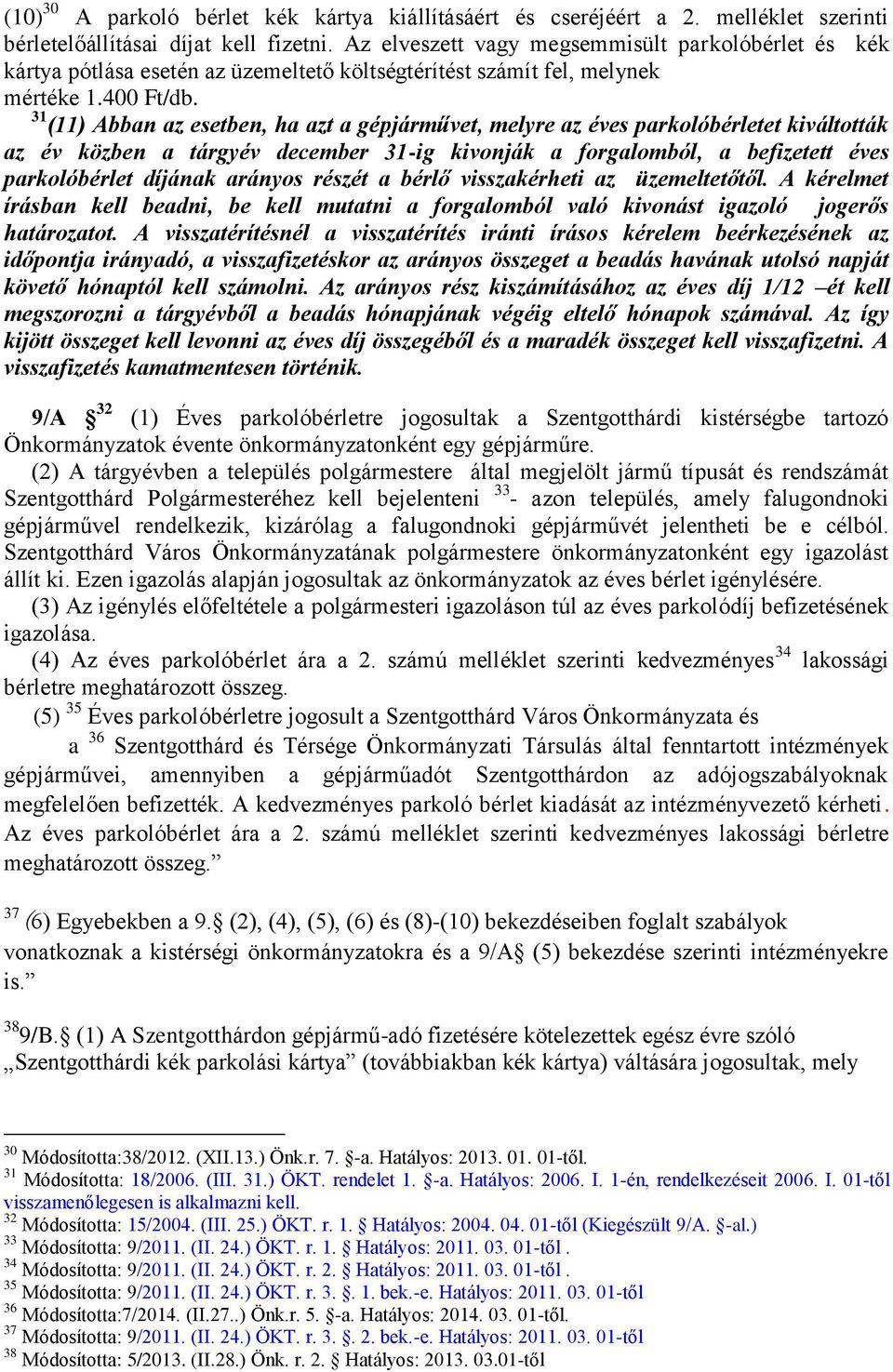 31 (11) Abban az esetben, ha azt a gépjárművet, melyre az éves parkolóbérletet kiváltották az év közben a tárgyév december 31-ig kivonják a forgalomból, a befizetett éves parkolóbérlet díjának