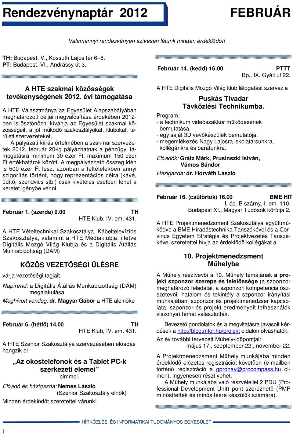 évi támogatása A HTE Választmánya az Egyesület Alapszabályában meghatározott céljai megvalósítása érdekében 2012- ben is ösztönözni kívánja az Egyesület szakmai közösségeit, a jól működő