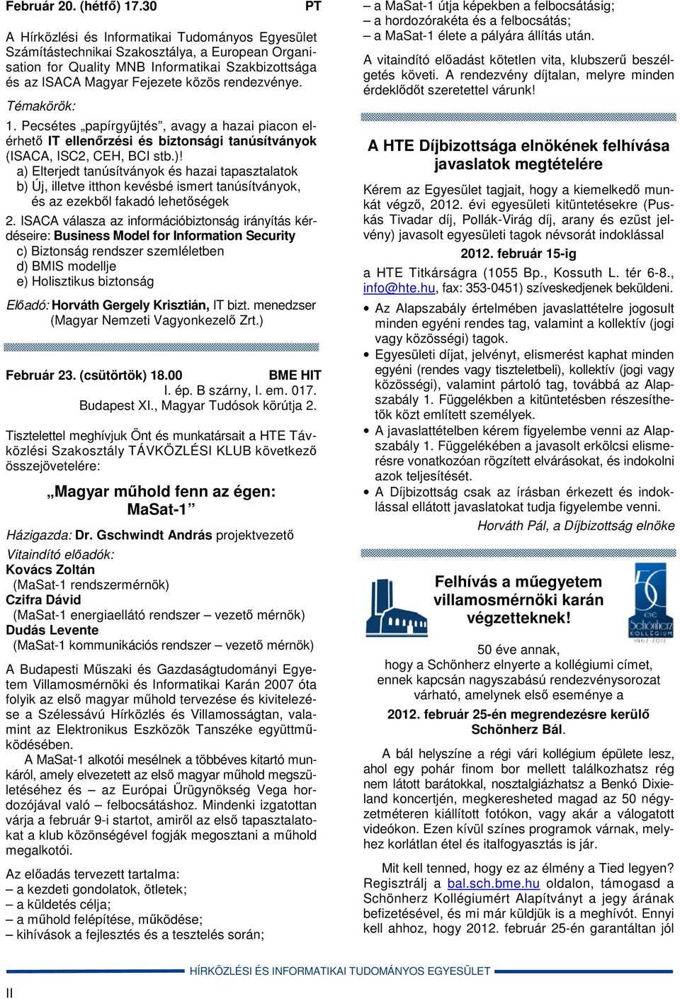 Témakörök: 1. Pecsétes papírgyűjtés, avagy a hazai piacon elérhető IT ellenőrzési és biztonsági tanúsítványok (ISACA, ISC2, CEH, BCI stb.)!