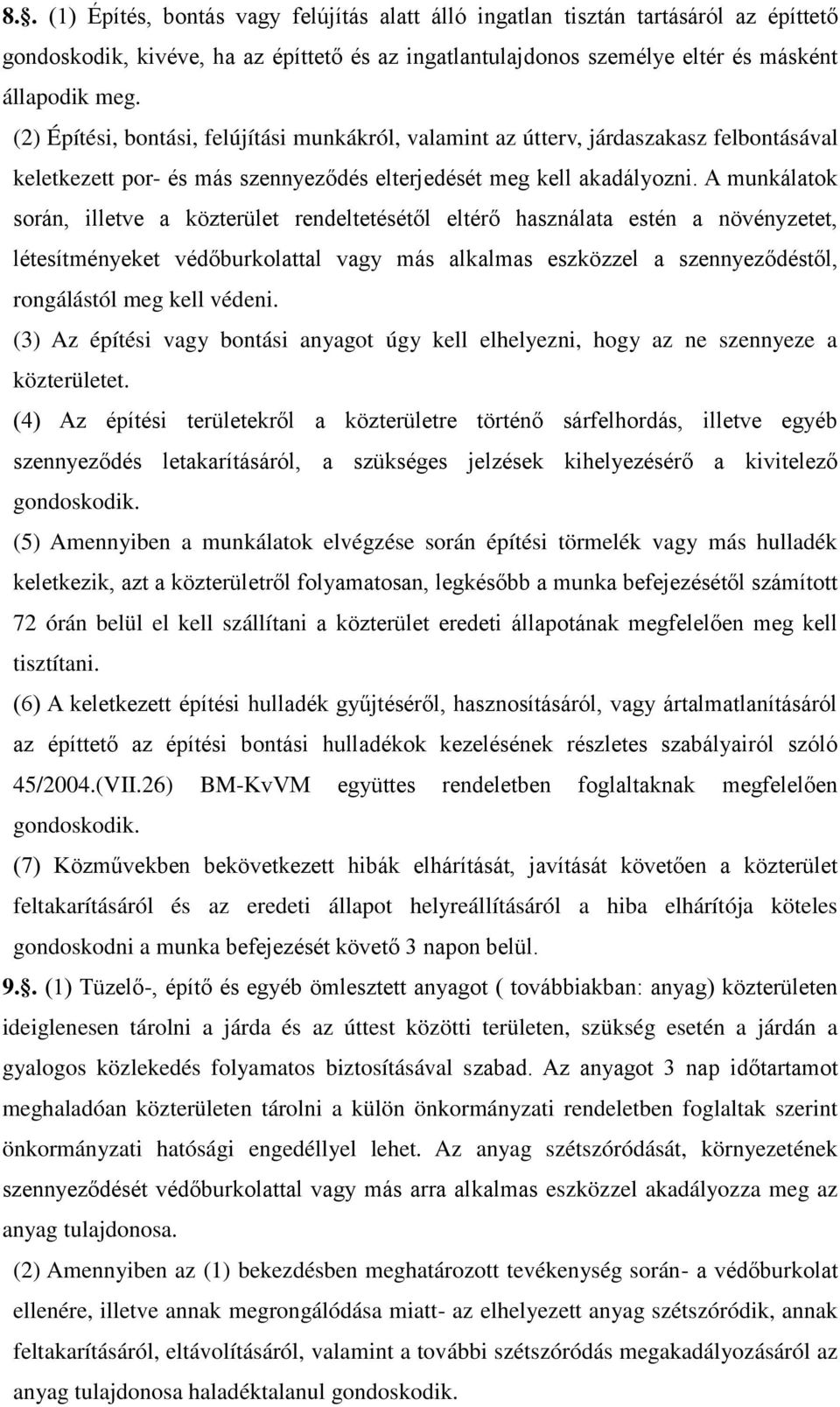 A munkálatok során, illetve a közterület rendeltetésétől eltérő használata estén a növényzetet, létesítményeket védőburkolattal vagy más alkalmas eszközzel a szennyeződéstől, rongálástól meg kell