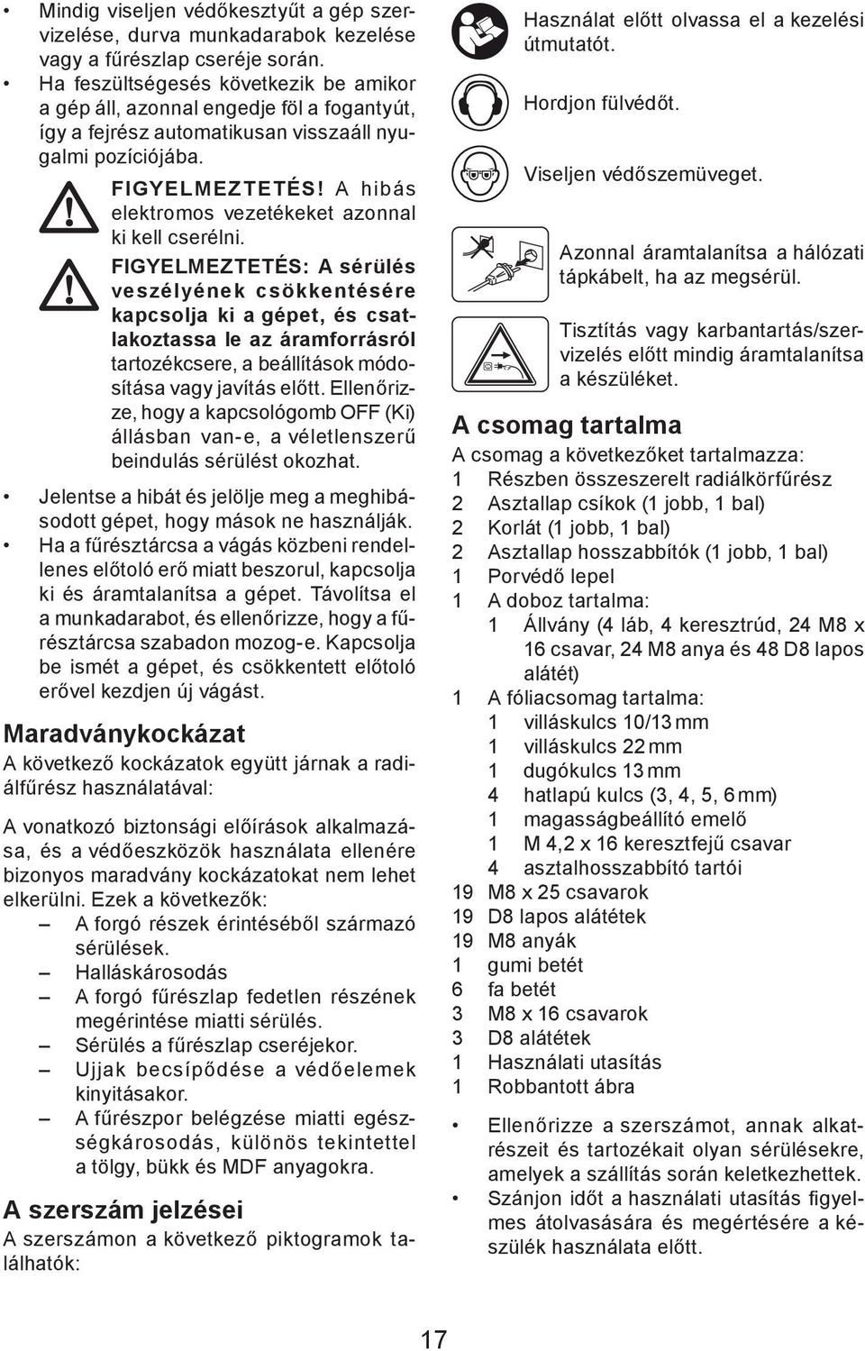 A hibás elektromos vezetékeket azonnal ki kell cserélni.