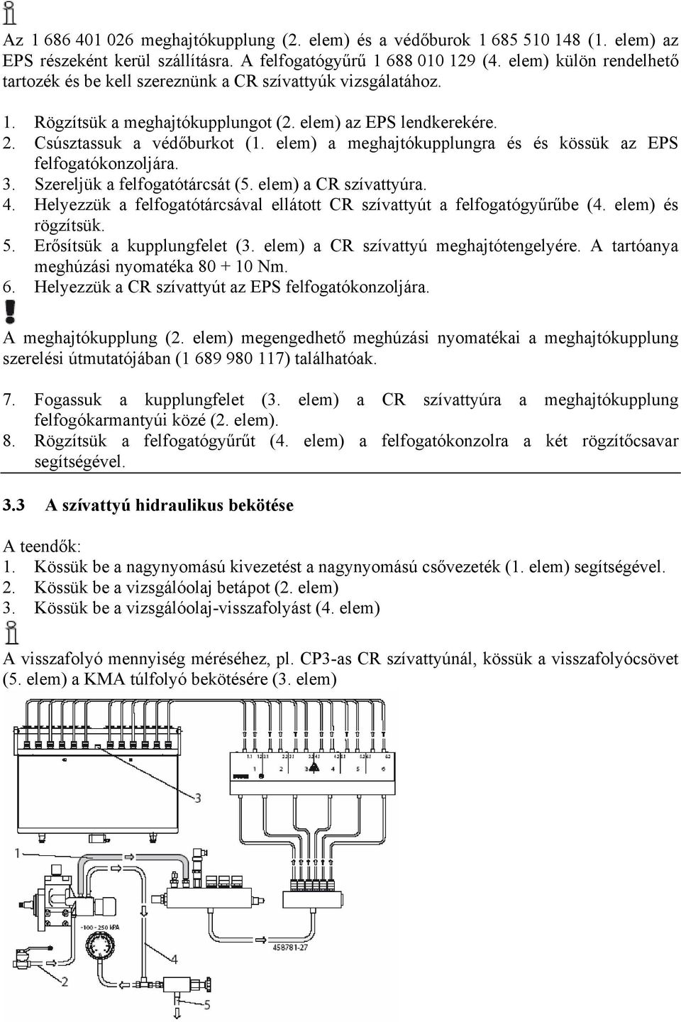 elem) a meghajtókupplungra és és kössük az EPS felfogatókonzoljára. 3. Szereljük a felfogatótárcsát (5. elem) a CR szívattyúra. 4.