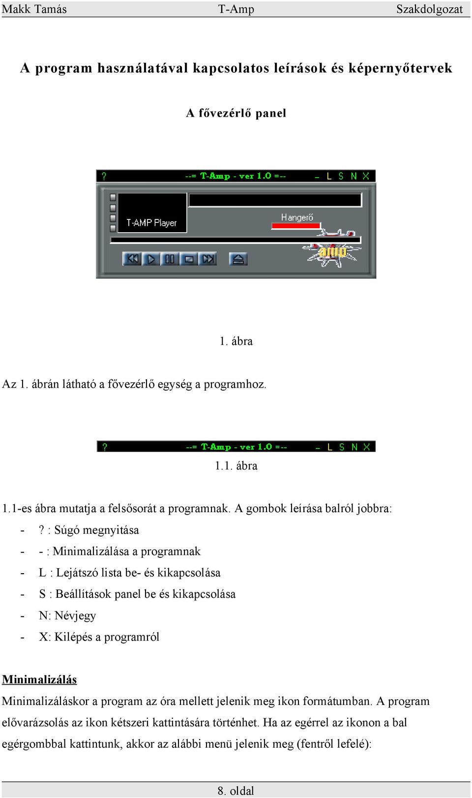 : Súgó megnyitása - - : Minimalizálása a programnak - L : Lejátszó lista be- és kikapcsolása - S : Beállítások panel be és kikapcsolása - N: Névjegy - X: Kilépés a