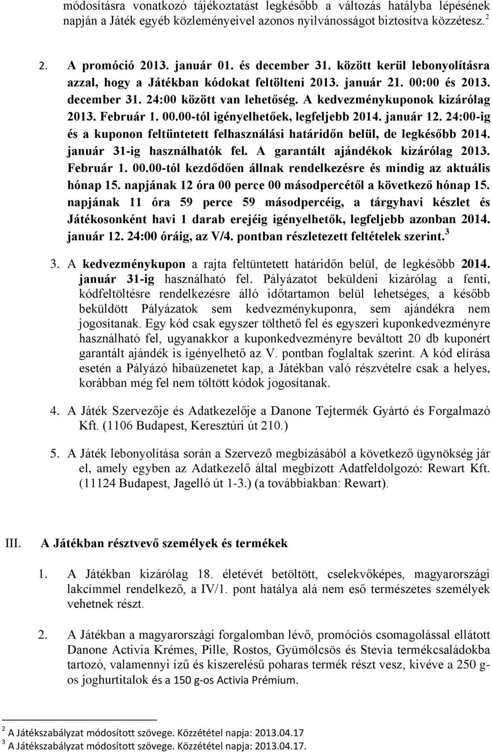 Február 1. 00.00-tól igényelhetőek, legfeljebb 2014. január 12. 24:00-ig és a kuponon feltüntetett felhasználási határidőn belül, de legkésőbb 2014. január 31-ig használhatók fel.