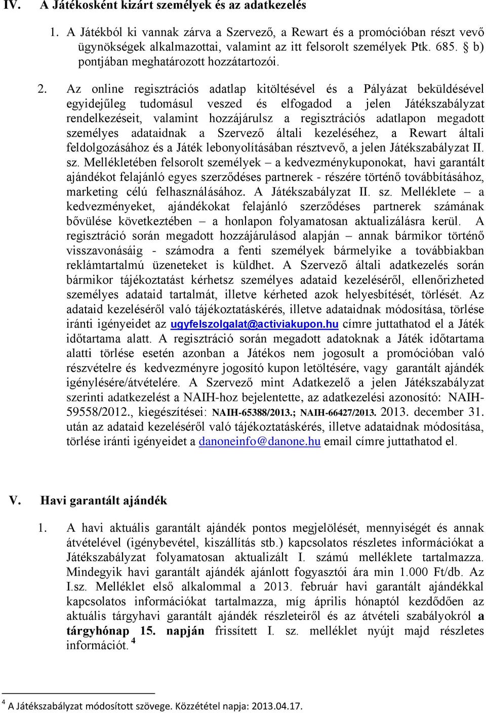 Az online regisztrációs adatlap kitöltésével és a Pályázat beküldésével egyidejűleg tudomásul veszed és elfogadod a jelen Játékszabályzat rendelkezéseit, valamint hozzájárulsz a regisztrációs