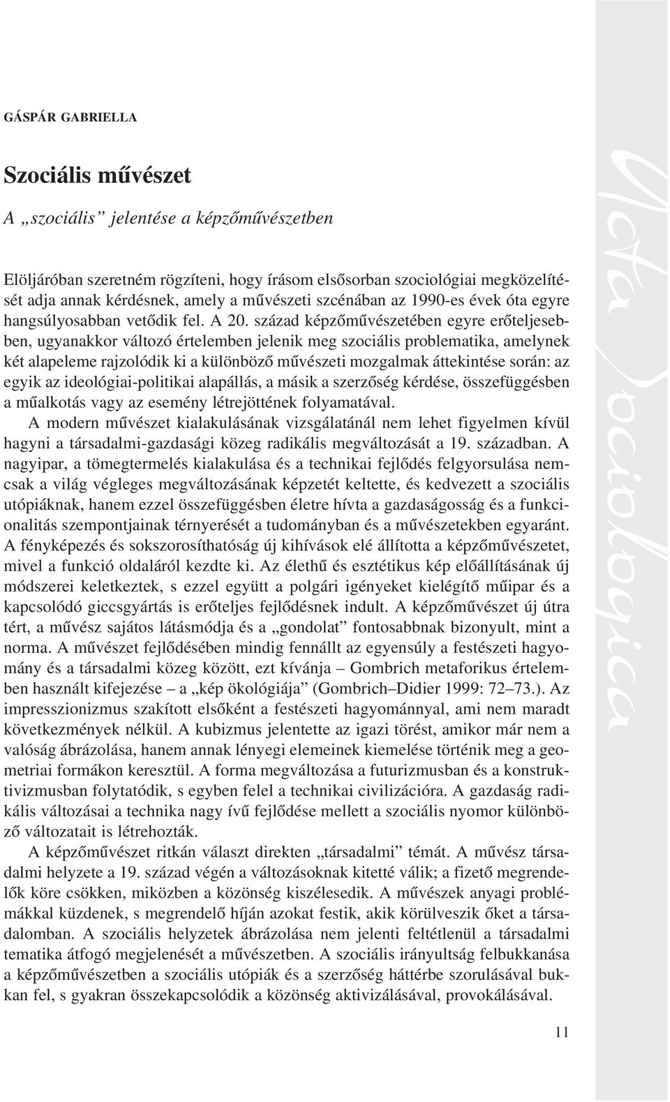 század képzõmûvészetében egyre erõteljesebben, ugyanakkor változó értelemben jelenik meg szociális problematika, amelynek két alapeleme rajzolódik ki a különbözõ mûvészeti mozgalmak áttekintése