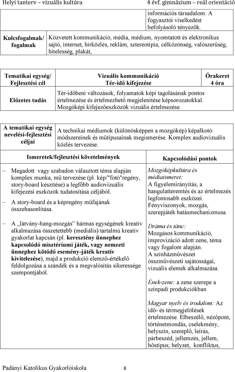 kifejezése Tér-időbeni változások, folyamatok képi tagolásának pontos értelmezése és értelmezhető megjelenítése képsorozatokkal. Mozgóképi kifejezőeszközök vizuális értelmezése.