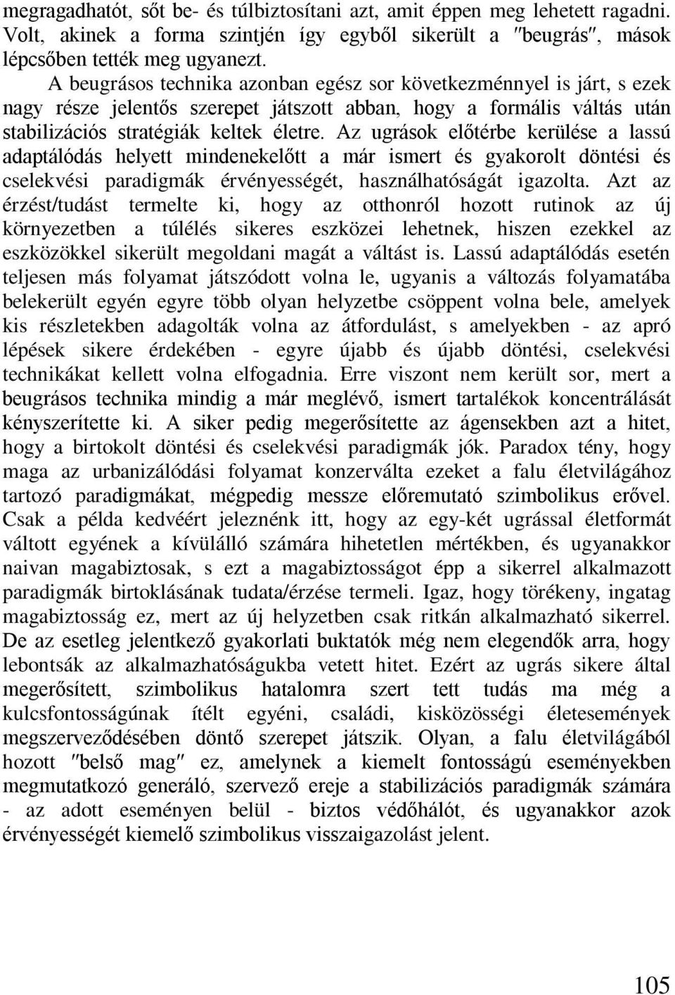 Az ugrások előtérbe kerülése a lassú adaptálódás helyett mindenekelőtt a már ismert és gyakorolt döntési és cselekvési paradigmák érvényességét, használhatóságát igazolta.