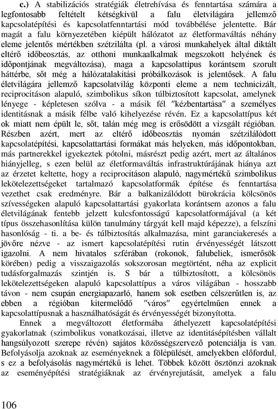 a városi munkahelyek által diktált eltérő időbeosztás, az otthoni munkaalkalmak megszokott helyének és időpontjának megváltozása), maga a kapcsolattípus korántsem szorult háttérbe, sőt még a