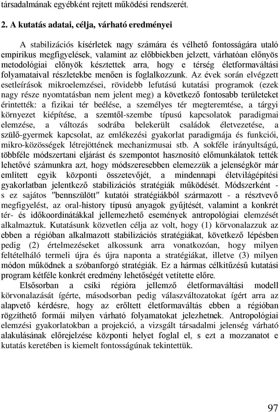 metodológiai előnyök késztettek arra, hogy e térség életformaváltási folyamataival részletekbe menően is foglalkozzunk.