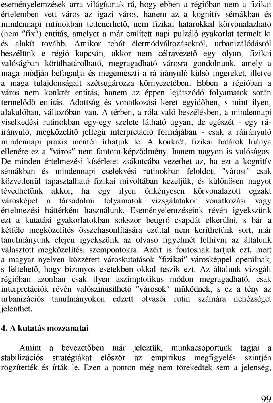 Amikor tehát életmódváltozásokról, urbanizálódásról beszélünk e régió kapcsán, akkor nem célravezető egy olyan, fizikai valóságban körülhatárolható, megragadható városra gondolnunk, amely a maga